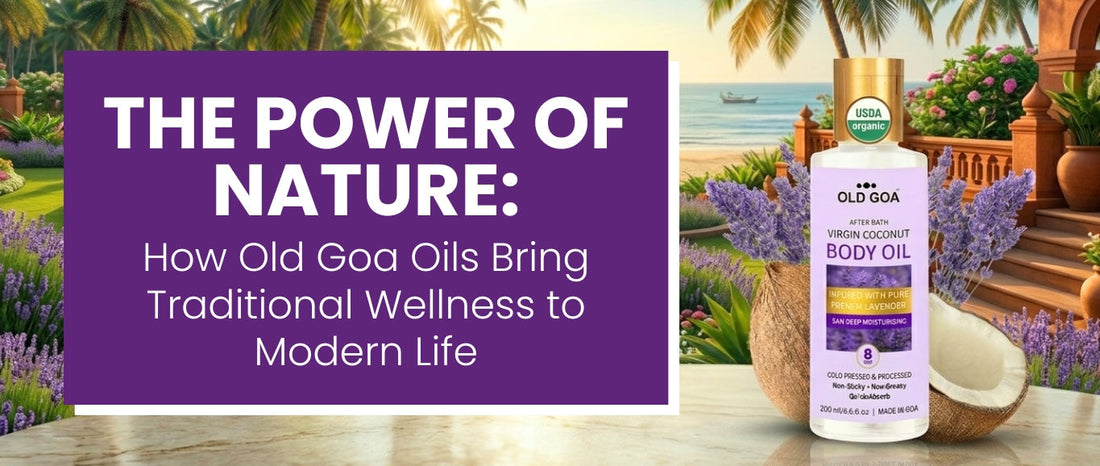 The Power of Nature: How Old Goa Oils Bring Traditional Wellness to Modern Life